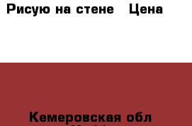 Рисую на стене › Цена ­ 2 000 - Кемеровская обл. Хобби. Ручные работы » Услуги   . Кемеровская обл.